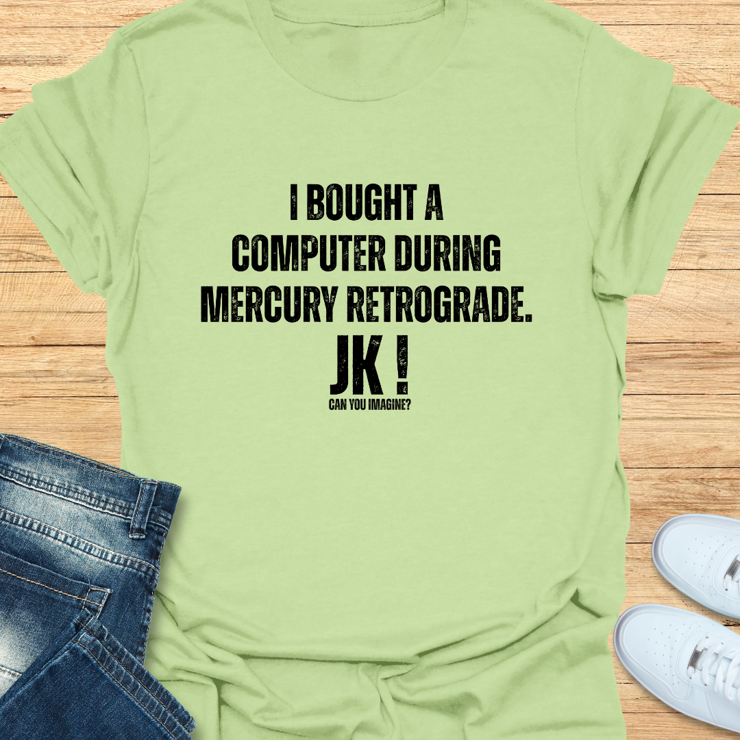 I Bought a Computer During Mercury Retrograde T-Shirt