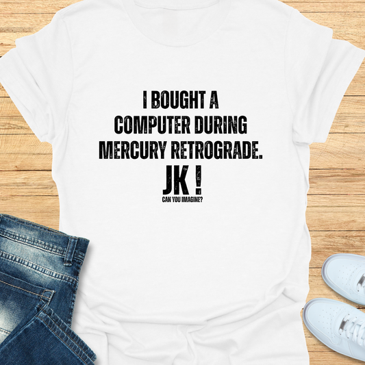 I Bought a Computer During Mercury Retrograde T-Shirt