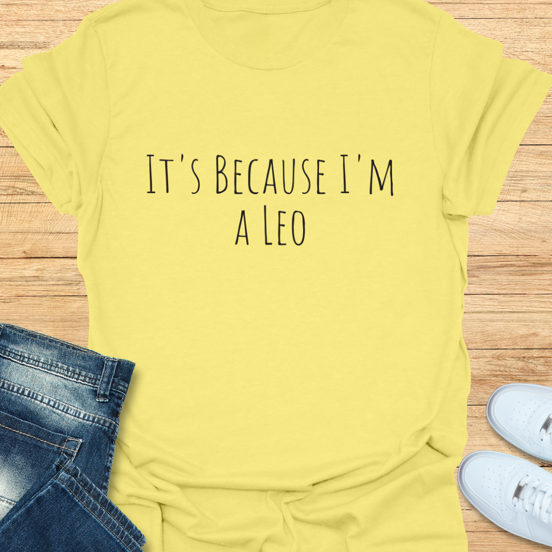 It's Because I'm a Leo T-Shirt