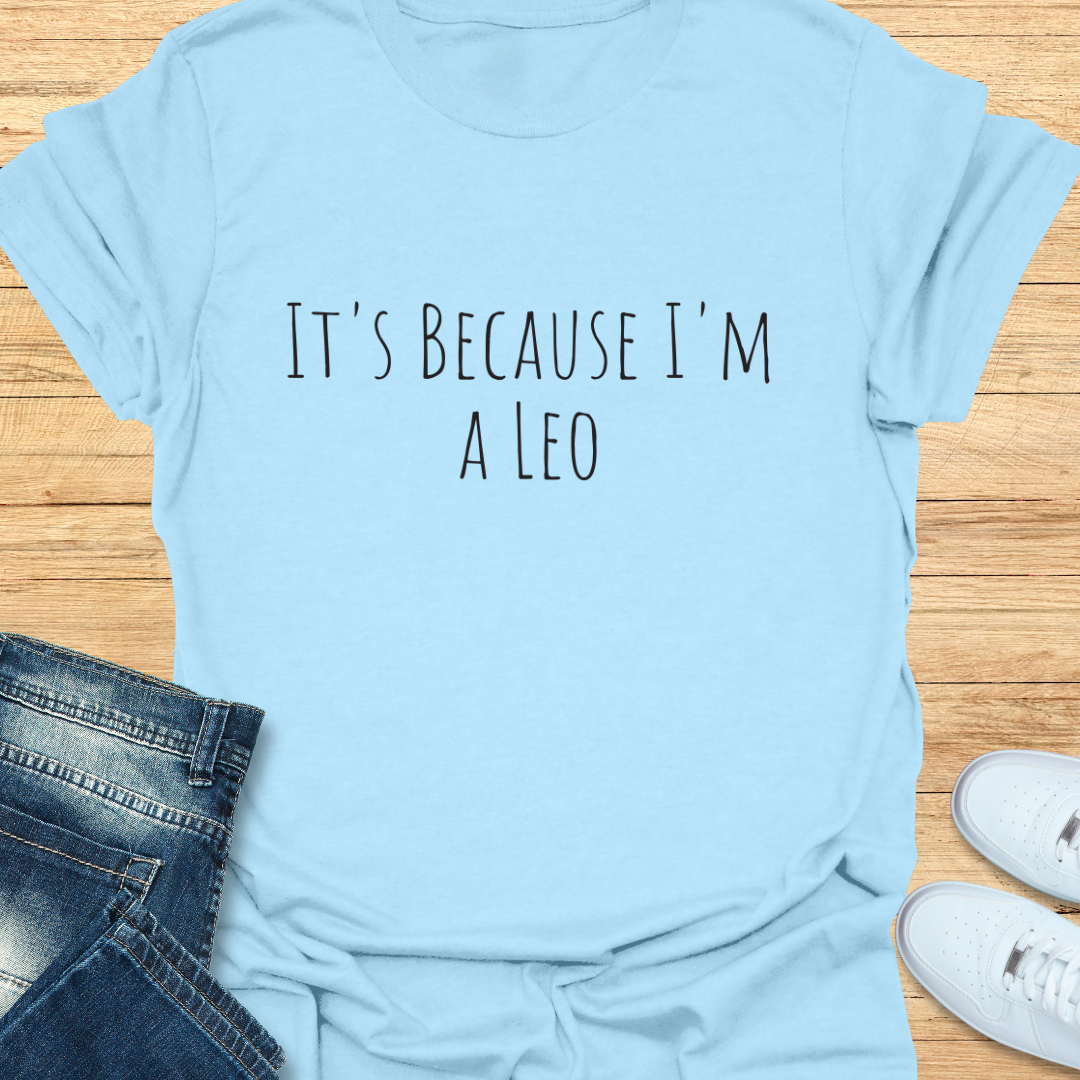 It's Because I'm a Leo T-Shirt