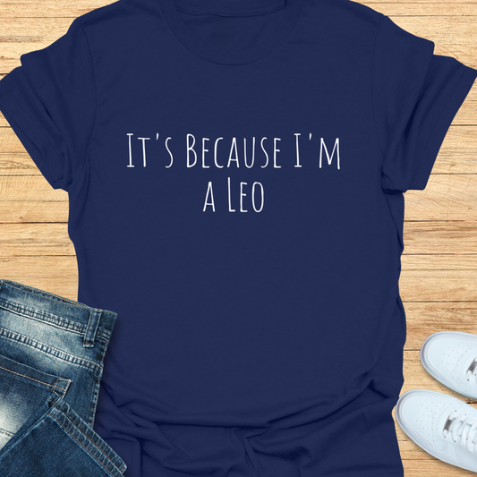 It's Because I'm a Leo T-Shirt