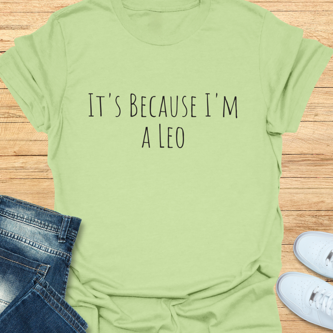 It's Because I'm a Leo T-Shirt