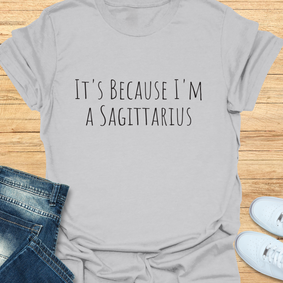 It's Because I'm a Sagittarius T-Shirt
