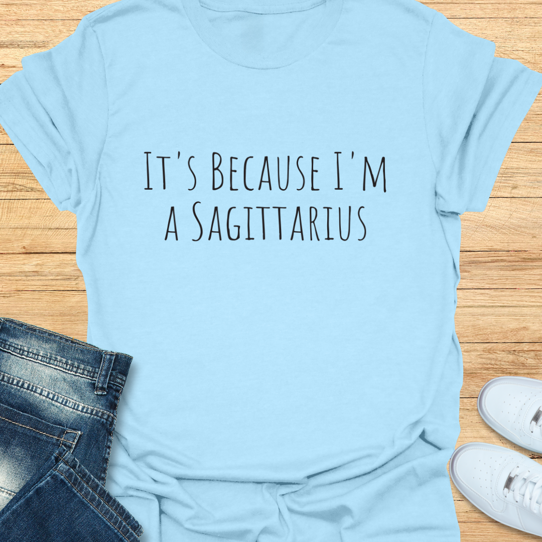 It's Because I'm a Sagittarius T-Shirt