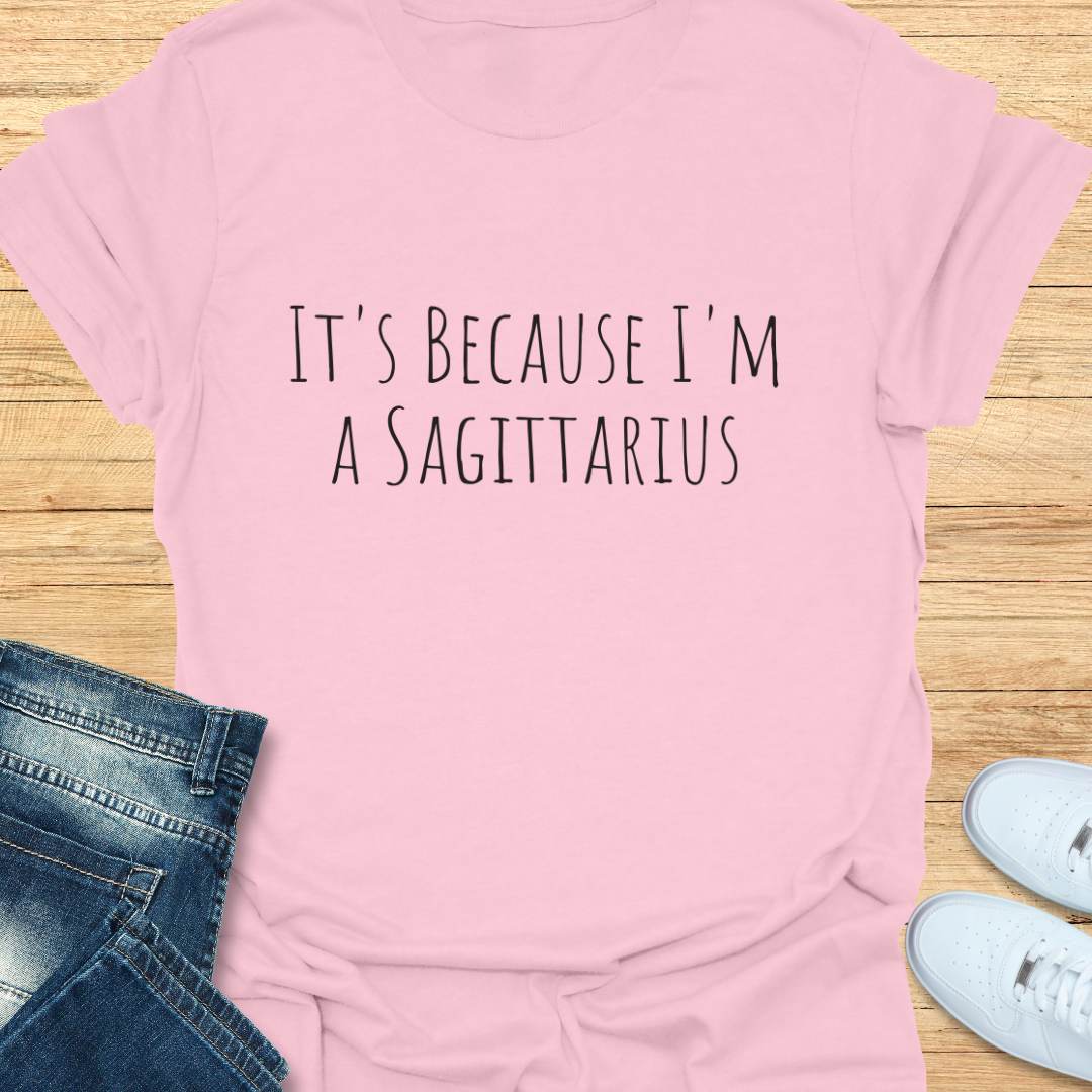 It's Because I'm a Sagittarius T-Shirt