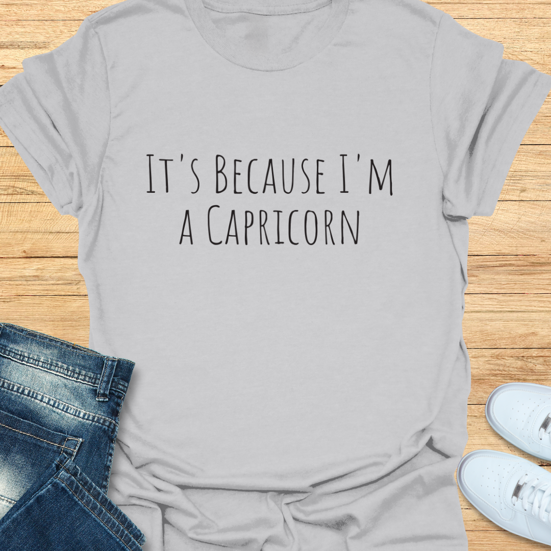 It's Because I'm a Capricorn T-Shirt