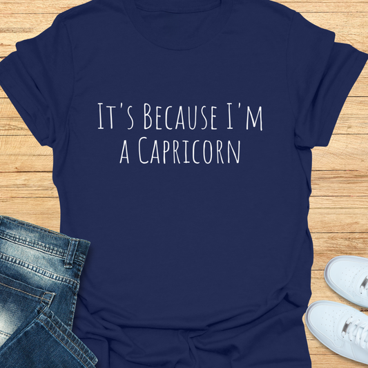 It's Because I'm a Capricorn T-Shirt