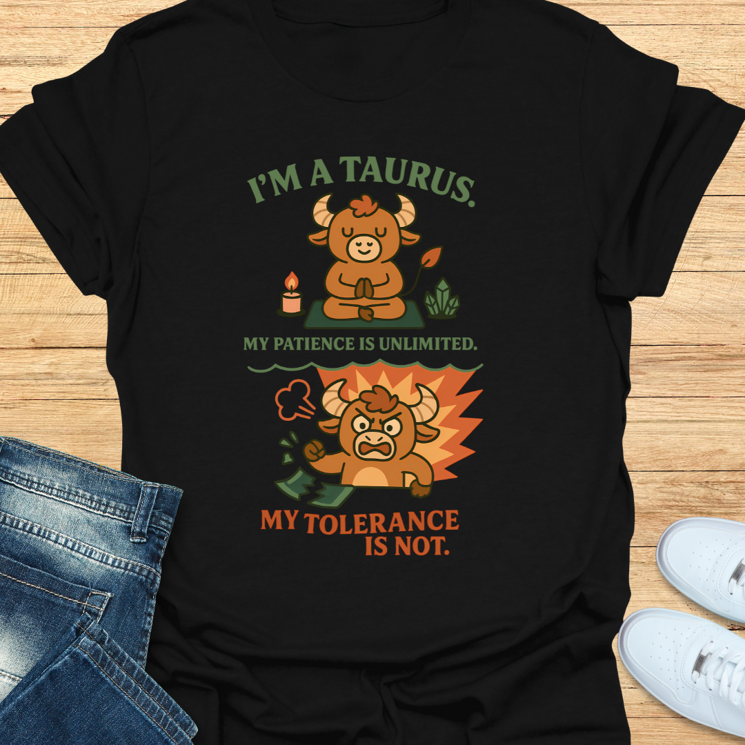 Taurus. Patience Unlimited Tolerance is Not. T-Shirt