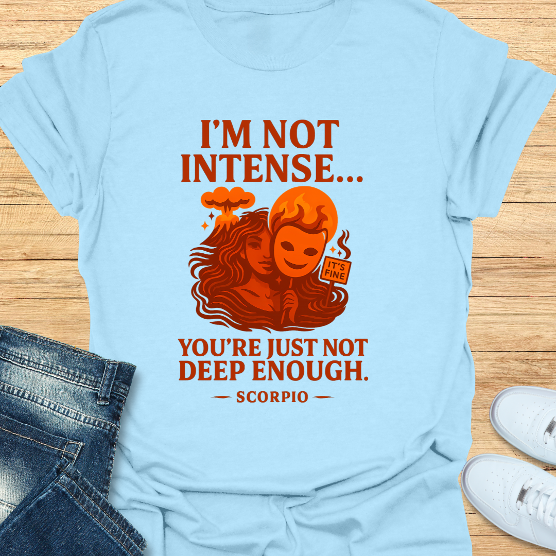 Scorpio Not Intense You’re Not Deep T-Shirt