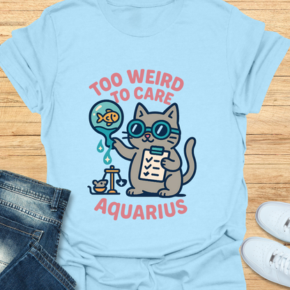 Aquarius Too Weird to Care T-Shirt