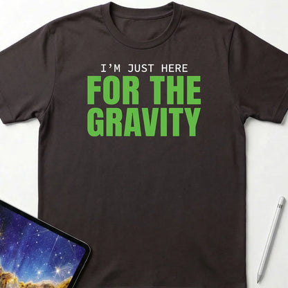 I'm Just Here for the Gravity T-Shirt Dark Chocolate