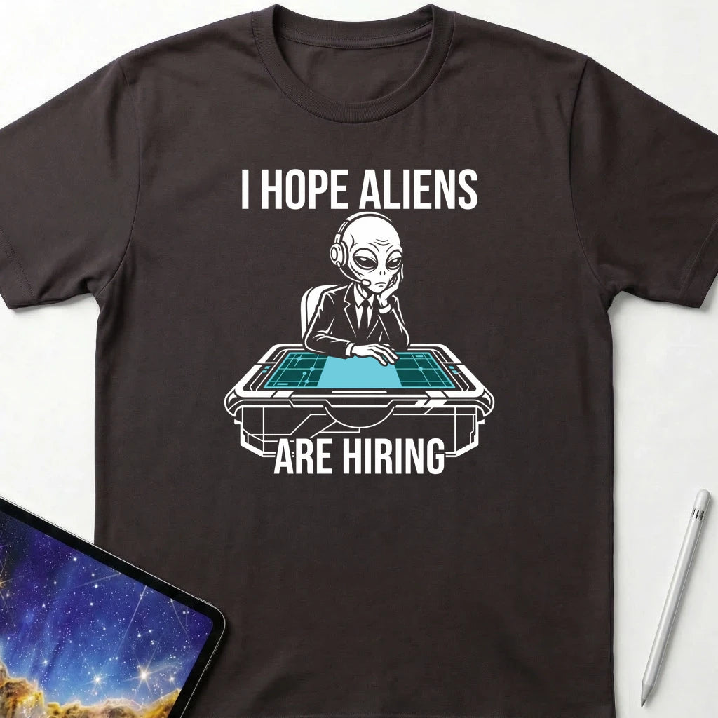 I Hope Aliens Are Hiring T-Shirt Dark Chocolate